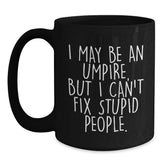 Funny Umpire Gifts for Men Umpire Enthusiasts Black Coffee Mug, Unique Christmas Unique Gifts from Friends to Umpire Lovers - I May Be An Umpire, But I Can't Fix Stupid People. - Main